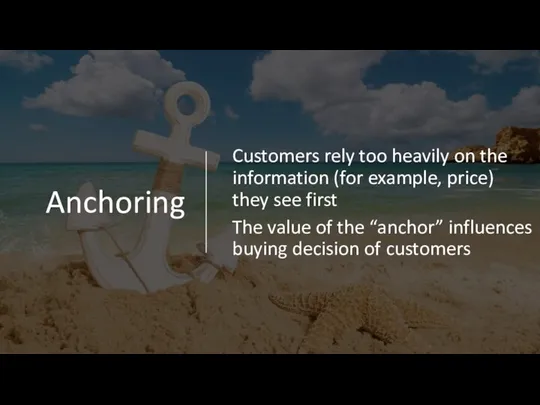 Anchoring Customers rely too heavily on the information (for example, price)