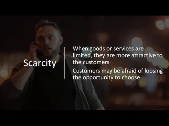 Scarcity When goods or services are limited, they are more attractive