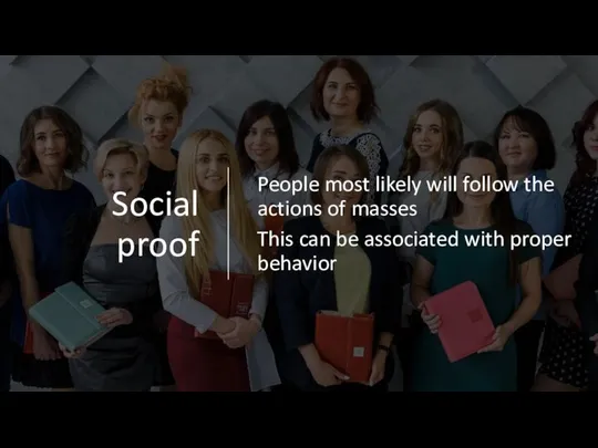 Social proof People most likely will follow the actions of masses