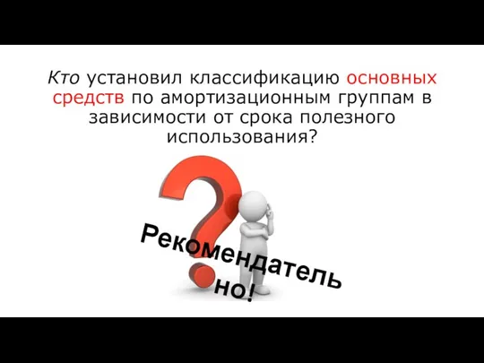 Кто установил классификацию основных средств по амортизационным группам в зависимости от срока полезного использования? Рекомендательно!