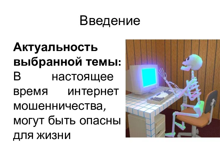 Введение Актуальность выбранной темы: В настоящее время интернет мошенничества, могут быть опасны для жизни