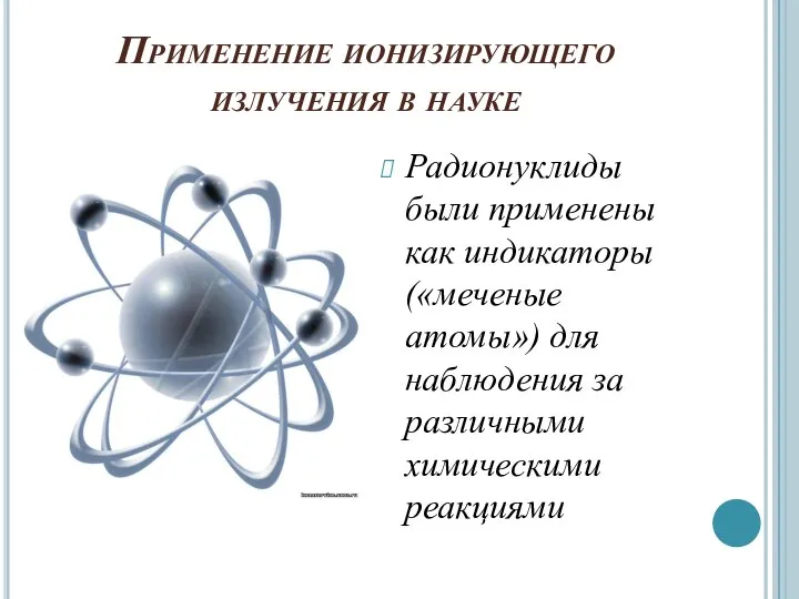 Применение ионизирующего излучения в науке Радионуклиды были применены как индикаторы («меченые