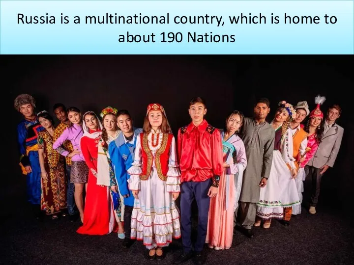 Russia is a multinational country, which is home to about 190 Nations