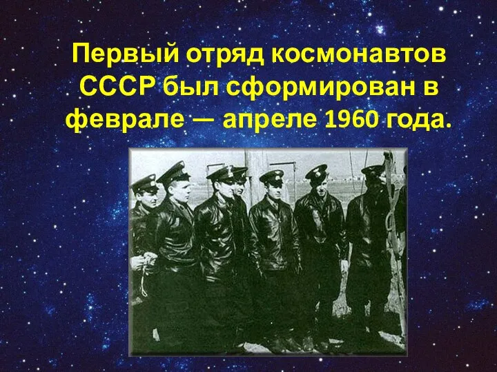 Первый отряд космонавтов СССР был сформирован в феврале — апреле 1960 года.