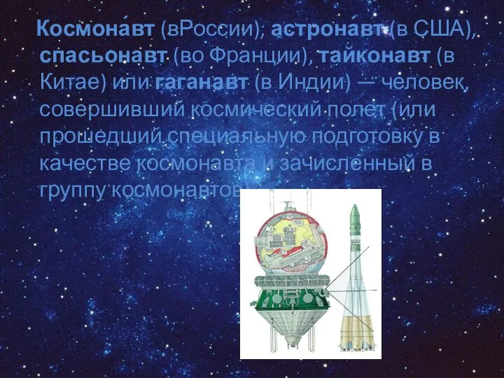 Космона́вт (вРоссии), астрона́вт (в США), спасьонавт (во Франции), тайконавт (в Китае)