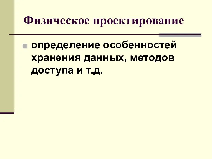 Физическое проектирование определение особенностей хранения данных, методов доступа и т.д.