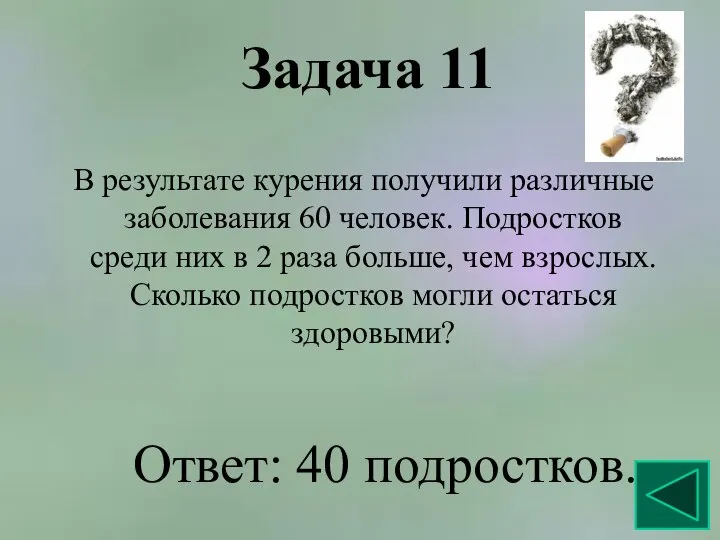 Задача 11 В результате курения получили различные заболевания 60 человек. Подростков