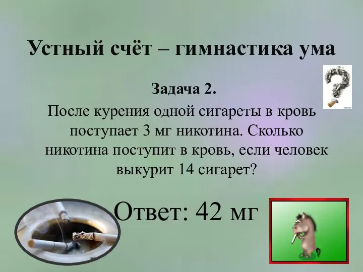 Устный счёт – гимнастика ума Задача 2. После курения одной сигареты