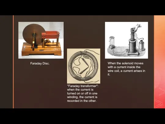 Faraday Disc. "Faraday transformer": when the current is turned on or