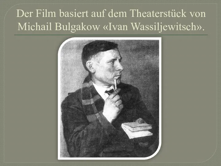 Der Film basiert auf dem Theaterstück von Michail Bulgakow «Ivan Wassiljewitsch».