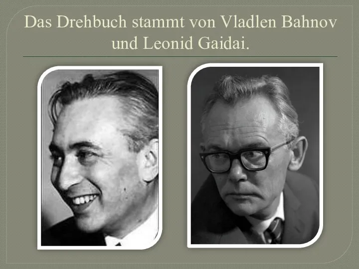 Das Drehbuch stammt von Vladlen Bahnov und Leonid Gaidai.