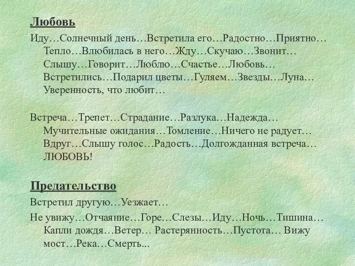 Любовь Иду…Солнечный день…Встретила его…Радостно…Приятно… Тепло…Влюбилась в него…Жду…Скучаю…Звонит… Слышу…Говорит…Люблю…Счастье…Любовь… Встретились…Подарил цветы…Гуляем…Звезды…Луна… Уверенность,