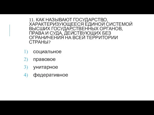 11. КАК НАЗЫВАЮТ ГОСУДАРСТВО, ХАРАКТЕРИЗУЮЩЕЕСЯ ЕДИНОЙ СИСТЕМОЙ ВЫСШИХ ГОСУДАРСТВЕННЫХ ОРГАНОВ, ПРАВА