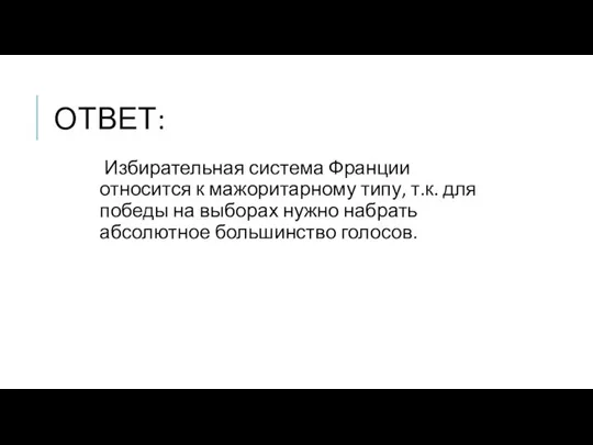 ОТВЕТ: Избирательная система Франции относится к мажоритарному типу, т.к. для победы