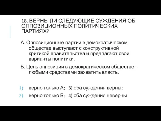 18. ВЕРНЫ ЛИ СЛЕДУЮЩИЕ СУЖДЕНИЯ ОБ ОППОЗИЦИОННЫХ ПОЛИТИЧЕСКИХ ПАРТИЯХ? А. Оппозиционные