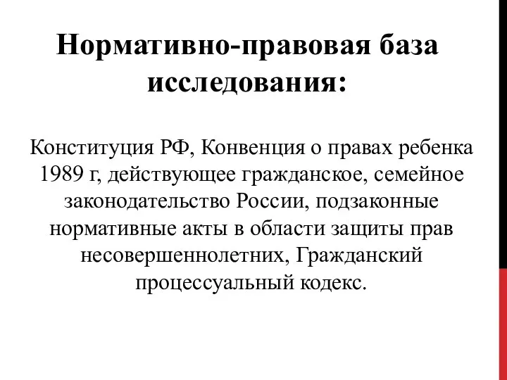 Нормативно-правовая база исследования: Конституция РФ, Конвенция о правах ребенка 1989 г,