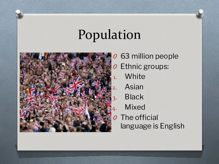 Population 63 million people Ethnic groups: White Asian Black Mixed The official language is English