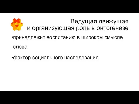 Ведущая движущая и организующая роль в онтогенезе принадлежит воспитанию в широком смысле слова фактор социального наследования