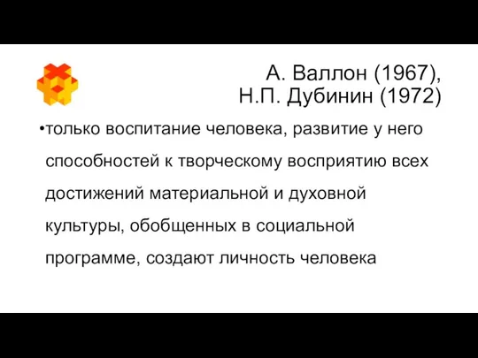 А. Валлон (1967), Н.П. Дубинин (1972) только воспитание человека, развитие у