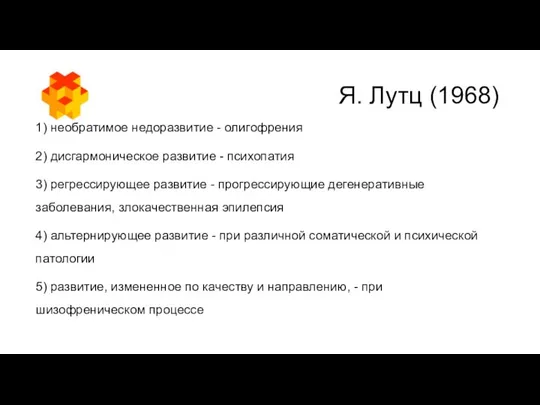 Я. Лутц (1968) 1) необратимое недоразвитие - олигофрения 2) дисгармоническое развитие