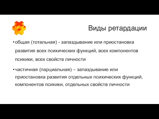 Виды ретардации общая (тотальная) - запаздывание или приостановка развития всех психических