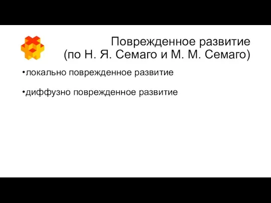 Поврежденное развитие (по Н. Я. Семаго и М. М. Семаго) локально поврежденное развитие диффузно поврежденное развитие