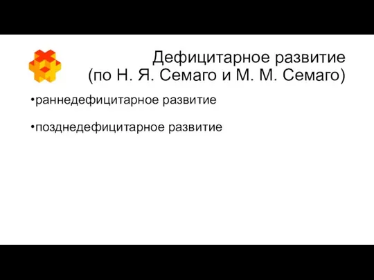 Дефицитарное развитие (по Н. Я. Семаго и М. М. Семаго) раннедефицитарное развитие позднедефицитарное развитие