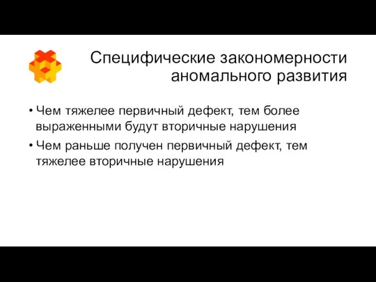 Специфические закономерности аномального развития • Чем тяжелее первичный дефект, тем более