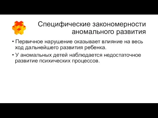 Специфические закономерности аномального развития • Первичное нарушение оказывает влияние на весь