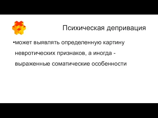 Психическая депривация может выявлять определенную картину невротических признаков, а иногда - выраженные соматические особенности