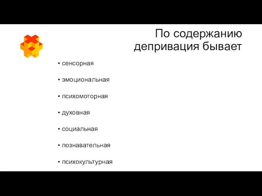 По содержанию депривация бывает • сенсорная • эмоциональная • психомоторная •