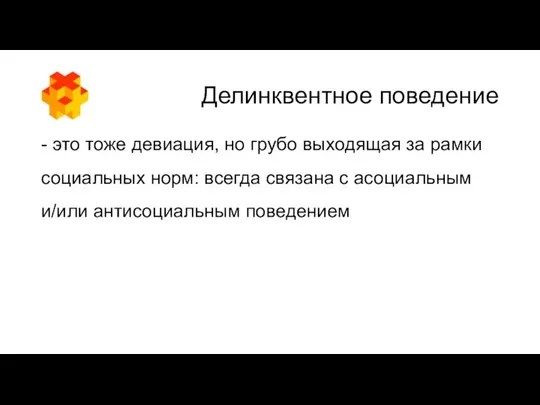 Делинквентное поведение - это тоже девиация, но грубо выходящая за рамки