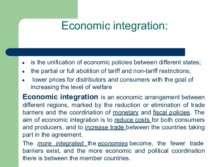 Economic integration: is the unification of economic policies between different states;