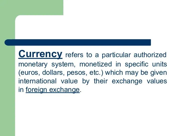 Currency refers to a particular authorized monetary system, monetized in specific