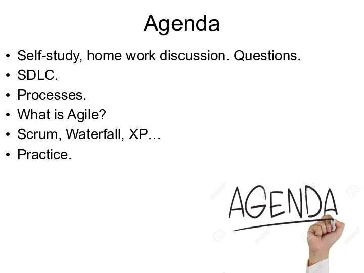 Agenda Self-study, home work discussion. Questions. SDLC. Processes. What is Agile? Scrum, Waterfall, XP… Practice.