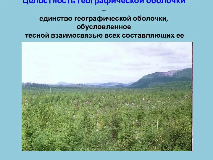 Целостность географической оболочки – единство географической оболочки, обусловленное тесной взаимосвязью всех составляющих ее компонентов природы.