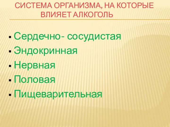 СИСТЕМА ОРГАНИЗМА, НА КОТОРЫЕ ВЛИЯЕТ АЛКОГОЛЬ Сердечно- сосудистая Эндокринная Нервная Половая Пищеварительная