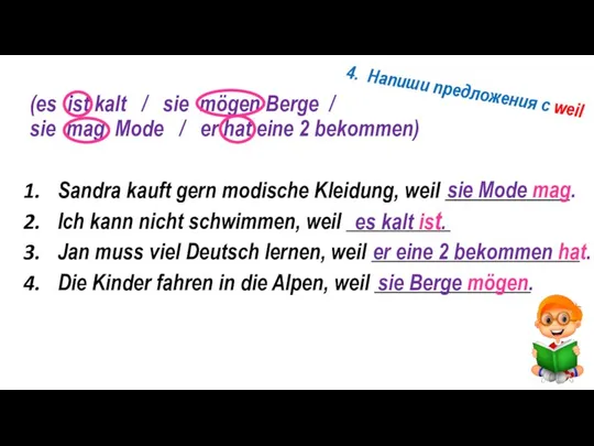 4. Напиши предложения с weil (es ist kalt / sie mögen