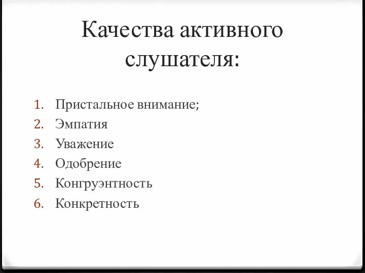 Качества активного слушателя: Пристальное внимание; Эмпатия Уважение Одобрение Конгруэнтность Конкретность