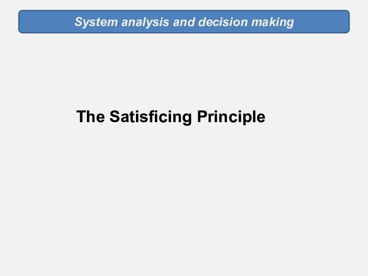 System analysis and decision making The Satisficing Principle