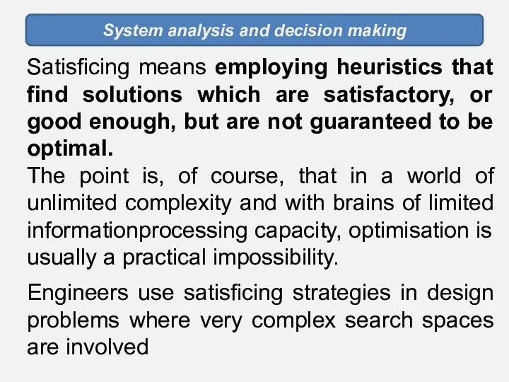 System analysis and decision making Satisficing means employing heuristics that find