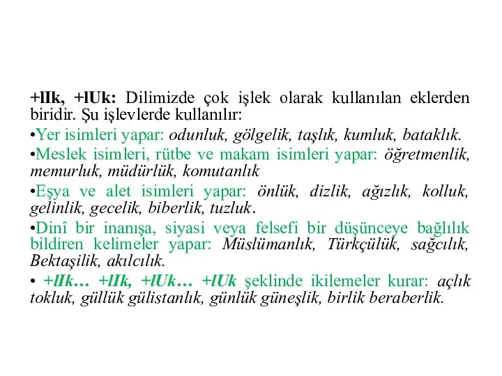 +lIk, +lUk: Dilimizde çok işlek olarak kullanılan eklerden biridir. Şu işlevlerde