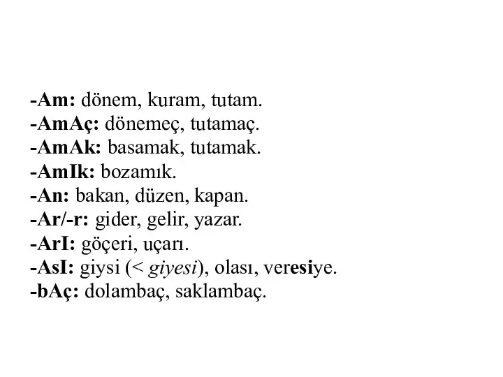 -Am: dönem, kuram, tutam. -AmAç: dönemeç, tutamaç. -AmAk: basamak, tutamak. -AmIk: