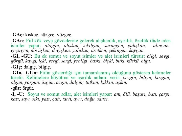 -GAç: kıskaç, süzgeç, yüzgeç. -GAn: Fiil kök veya gövdelerine gelerek alışkanlık,