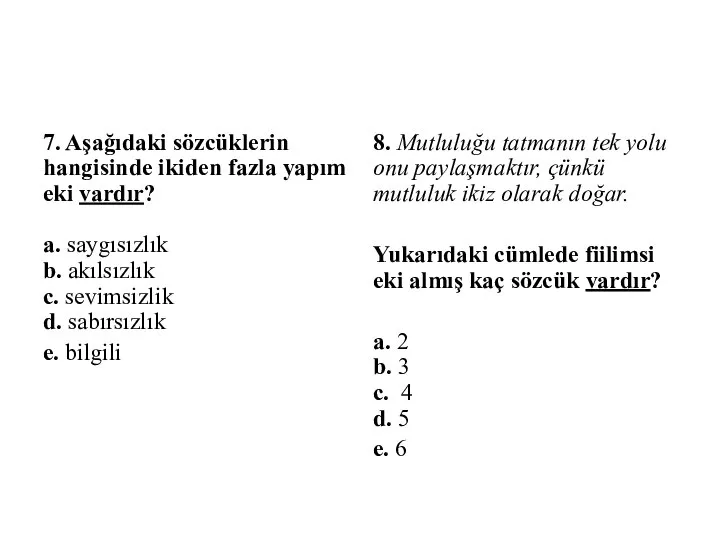 7. Aşağıdaki sözcüklerin hangisinde ikiden fazla yapım eki vardır? a. saygısızlık