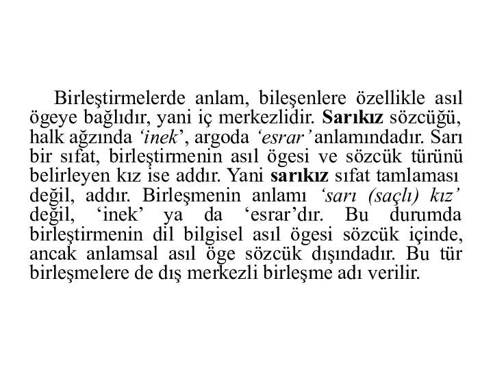 Birleştirmelerde anlam, bileşenlere özellikle asıl ögeye bağlıdır, yani iç merkezlidir. Sarıkız