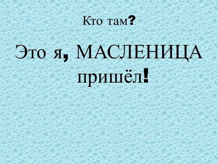 Кто там? Это я, МАСЛЕНИЦА пришёл!