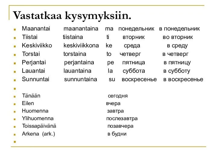 Vastatkaa kysymyksiin. Maanantai maanantaina ma понедельник в понедельник Tiistai tiistaina ti