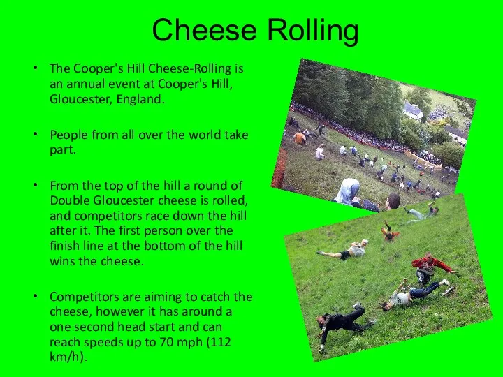 Cheese Rolling The Cooper's Hill Cheese-Rolling is an annual event at