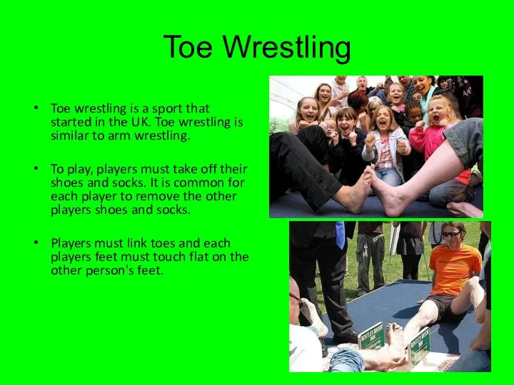 Toe Wrestling Toe wrestling is a sport that started in the